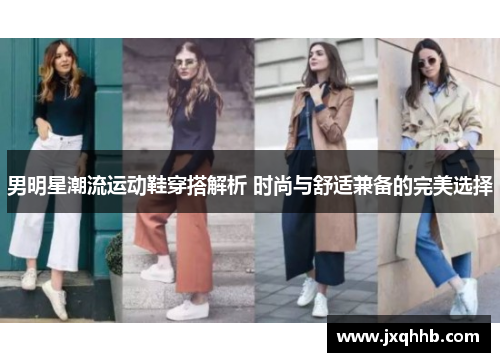 男明星潮流运动鞋穿搭解析 时尚与舒适兼备的完美选择
